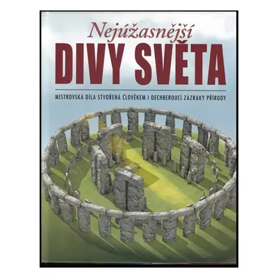 Nejúžasnější divy světa : mistrovská díla stvořená člověkem i dechberoucí zázraky přírody (2014,