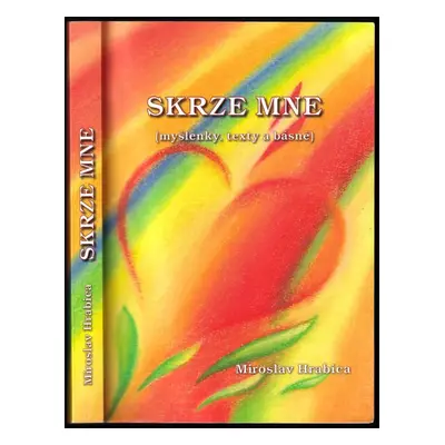 Skrze mne : (myšlenky, texty a básně) - Miroslav Hrabica (2014, Miroslav Hrabica)