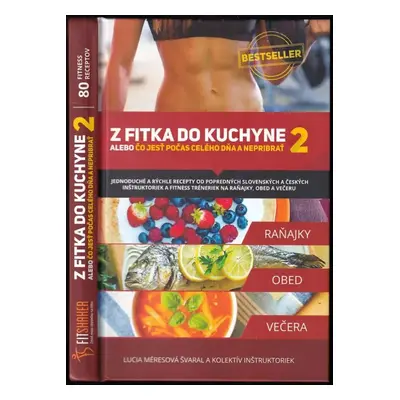 Z fitka do kuchyne 2, alebo, Čo jesť počas celého dňa a nepribrať : 80 chutných receptov od 25 t