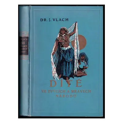 Dítě ve zvycích a mravech národů : s 56 přílohami - Jaroslav Vlach (1915, I.L. Kober)