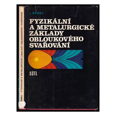 Fyzikální a metalurgické základy obloukového svařování - Josef Němec (1977, Státní nakladatelstv