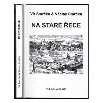 Na staré řece - Václav Smrčka, Vít Smrčka (2005, Knihovna Jana Drdy)