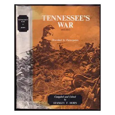 Tennessee's War, 1861-1865, Described by Participants - Stanley F. Horn (1965, The University of