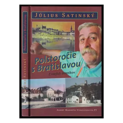 Polstoročie s Bratislavou : z mojich deníkov - Július Satinský (2002, Albert Marenčín - Vydavate