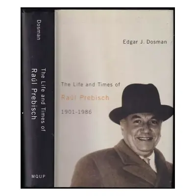 The Life and Times of Raúl Prebisch : 1901-1986 - Edgar J Dosman (2008, Queen's School of Policy