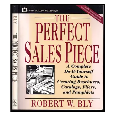 The Perfect Sales Piece : A Complete Do-It-Yourself Guide to Creating Brochures, Catalogs, Flier