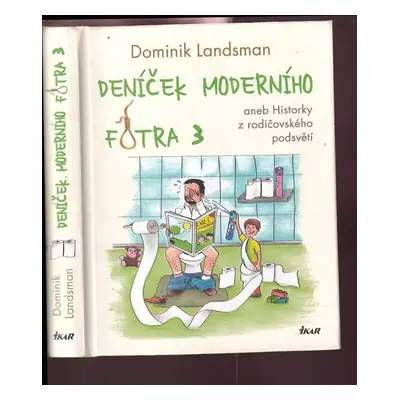 Deníček moderního fotra 3, aneb, Historky z rodičovského podsvětí - Dominik Landsman (2018, Ikar