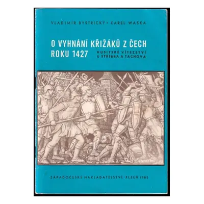 O vyhnání křižáků z Čech roku 1427 : (husitské vítězství u Stříbra a Tachova) - Vladimír Bystric