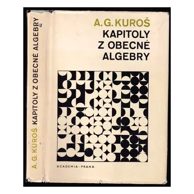 Kapitoly z obecné algebry - Aleksandr Gennadijevič Kuroš (1968, Academia)