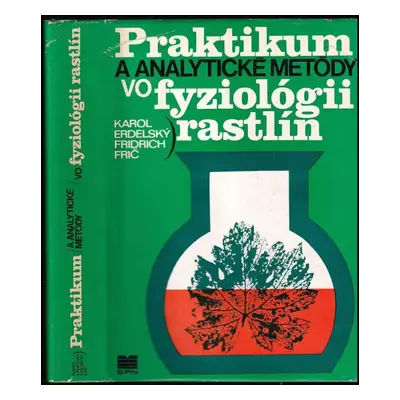 Praktikum a analytické metódy vo fyziológii rastlín - Karol Erdélsky, Fridrich Frič (1979, Slove