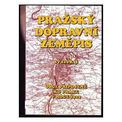 Pražský dopravní zeměpis : Obce připojené ku Praze v roce 1922 - Svazek 3 - Pavel Fojtík, Franti