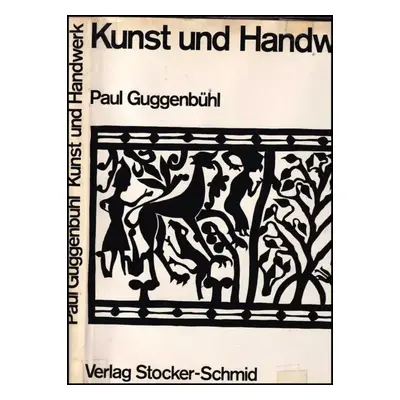 Kunst und Handwerk : Von d. Anfängen bis z. Romanik - Paul Guggenbühl (1968, Stocker-Schmid)