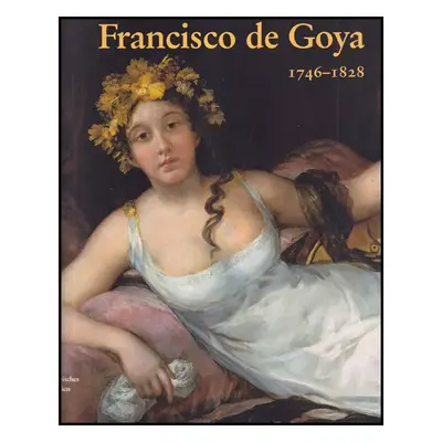 Francisco de Goya : 1746 - 1828 - Wilfried Seipel (2005, Kunsthistorisches Museum Wien)