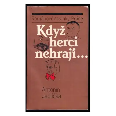 Když herci nehrají-- : soubor povídek a humorného vzpomínání na lidi od kumštu - Antonín Jedličk