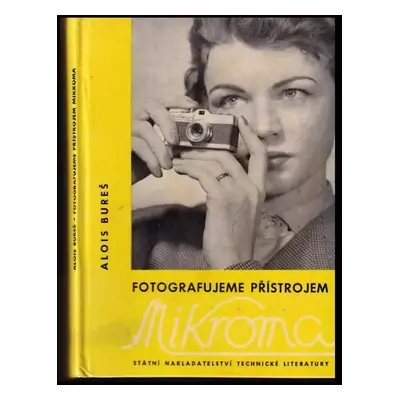 Fotografujeme přístrojem Mikroma - Alois Artur Bureš (1959, Státní nakladatelství technické lite