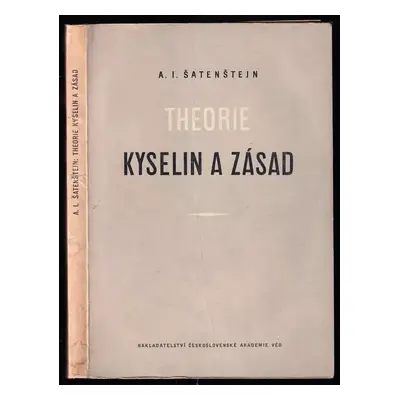 Theorie kyselin a zásad : Dějiny a současný stav - Aleksandr Isajevič Šatenštejn (1953, Nakladat