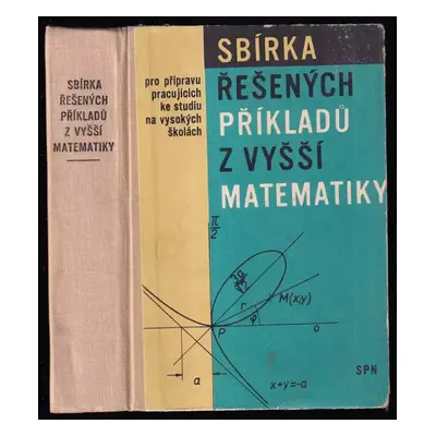 Sbírka řešených příkladů z vyšší matematiky : pro přípravu pracujících ke studiu ma vysokých ško