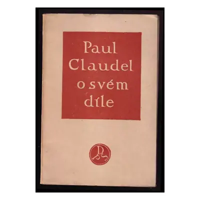 Paul Claudel o svém díle : [přednáška 30. května 1919 pro La Maison des Amis des Livres - Paul C