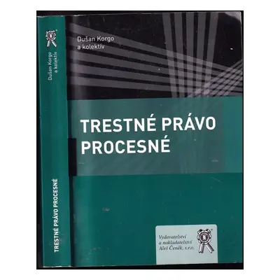 Trestné právo procesné - Dušan Korgo (2013, Vydavatelství a nakladatelství Aleš Čeněk)