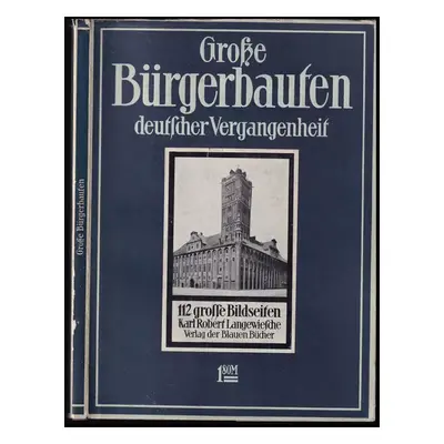 Grosse Bürgerbauten deutscher Vergangenheit. Aus vier Jahrhundert deutscher Vergangenheit (1921,