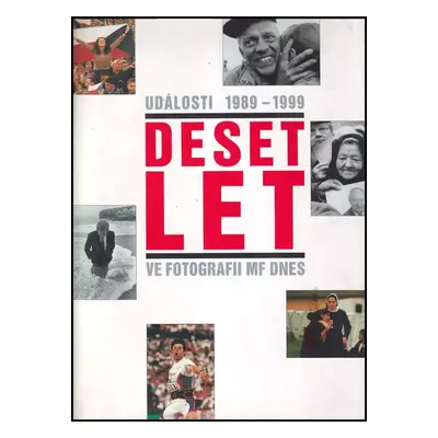 Deset let : události 1989-1999 ve fotografii MF Dnes - Lubomír Lachman (1999, Argo)