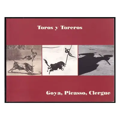 Toros y Toreros : Goya, Picasso, Clergue - Bernheimer Konrad (2004)