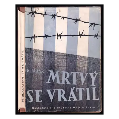 Mrtvý se vrátil : politický vězeň číslo 34880, svědek nacistických vražd, žaluje - Vladimír Haná