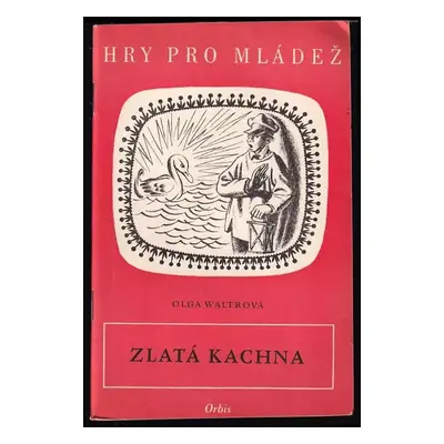 Zlatá kachna : Hra pro mládež o 4 obrazech na motiv varšavské pověsti - Olga Waltrová (1956, Orb