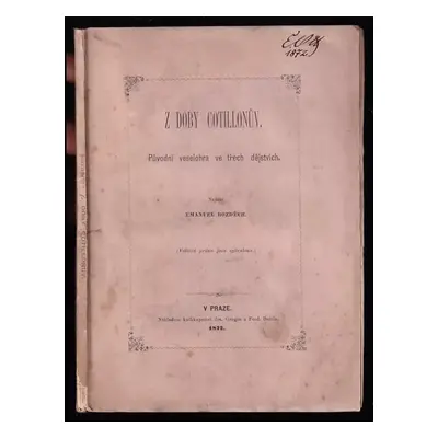 Z doby Cotillonův : původní veselohra ve třech dějstvích - Emanuel Bozděch (1872, Nákladem knihk