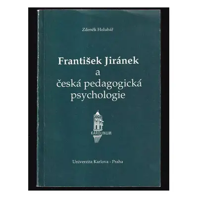 František Jiránek a česká pedagogická psychologie - František Jiránek, Zdeněk Holubář (1990, Kar