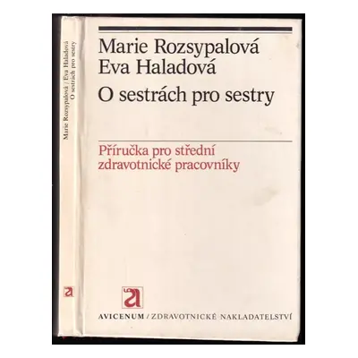 O sestrách a pro sestry : Příručka pro SZŠ - Eva Haladová, M Rozsypalová (1981, Avicenum)