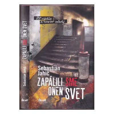 Zapálili sme onen svet : žiť rýchlo a umrieť mladý - Sebastián Jahič (2016, Ikar)