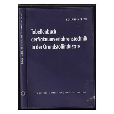 Tabellenbuch der Vakuumverfahrenstechnik in der Grundstoffindustrie : Eine Einführung in die Pra