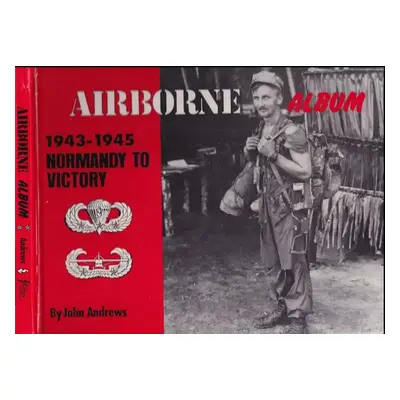 Airborne Album: 1943-1945, Normandy to Victory - John Andrews (1990, Phillips Publications)