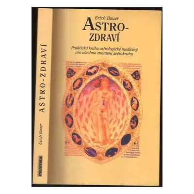 Astro-zdraví : praktická kniha astrologické medicíny pro všechna znamení zvěrokruhu - Erich Baue