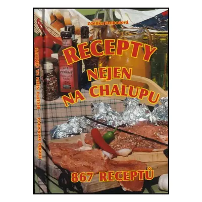 Recepty nejen na chalupu : 867 receptů - Zděnka Svobodová (2005, Ladislav Timko)