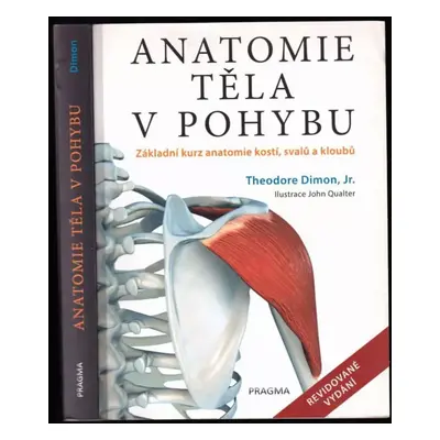 Anatomie těla v pohybu : základní kurz anatomie kostí, svalů a kloubů - Theodore Dimon (2017, Eu