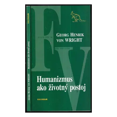 Humanizmus ako životný postoj : výber z diela - Georg Henrik von Wright (2001, Kalligram)