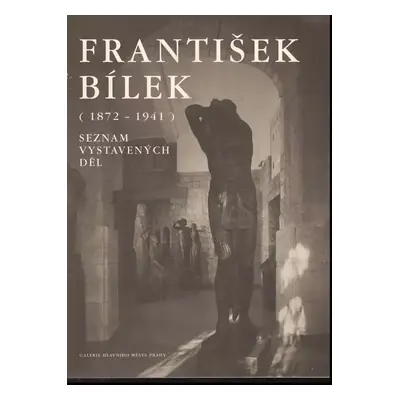 František Bílek : (1872-1941) - Aleš Filip (2000, Galerie hlavního města Prahy)