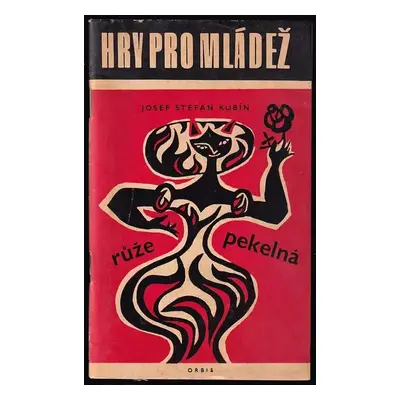 Růže pekelná : Hra pro mládež o 8 obrazech - Josef Štefan Kubín (1965, Orbis)