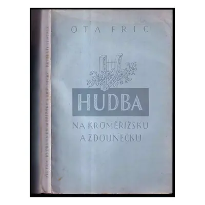 Hudba na Kroměřížsku a Zdounecku : Slovník - První díl - Ota Fric (1941, Osvětové sbory na Kromě