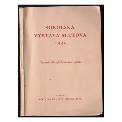 Sokolská výstava sletová 1932 : na paměť stého výročí narození Tyršova (1932, IX. Slet všesokols