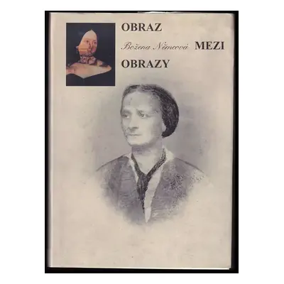 Obraz mezi obrazy : Božena Němcová : Letohrádek Hvězda 28.5.-28.10.2001 - Božena Němcová (2001, 