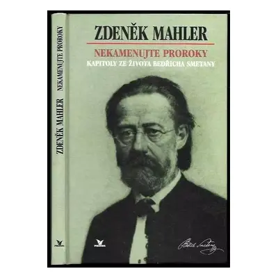 Nekamenujte proroky : kapitoly ze života Bedřicha Smetany - Zdeněk Mahler (2004, Primus)