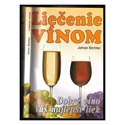 Liečenie vínom : dobré víno Váš najlepší liek : praktický receptár - Johan Richter (2001, Eko-ko