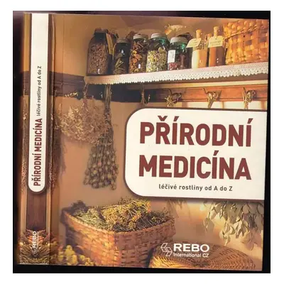 Přírodní medicína : léčivé rostliny od A do Z - Anne Iburg (2012, Rebo)