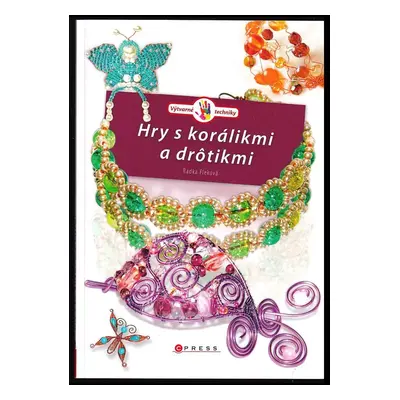 Hry s korálikmi a drôtikmi - Radka Fleková (2014, CPress)