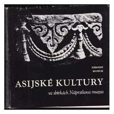 Asijské kultury ve sbírkách Náprstkova muzea : stálá exposice na zámku v Liběchově (1981, Národn