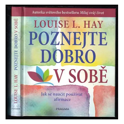 Poznejte dobro v sobě : jak se naučit používat afirmace - Louise L Hay (2018, Euromedia Group)