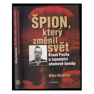 Špion, který změnil svět : Klaus Fuchs a tajemství atomové bomby - Mike Rossiter (2015, Vyšehrad